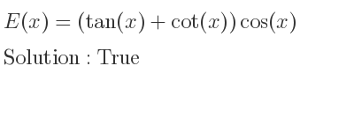 The general solution for E(x)=(tan(x)+cot(x))cos(x) is True